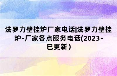 法罗力壁挂炉厂家电话|法罗力壁挂炉-厂家各点服务电话(2023-已更新）